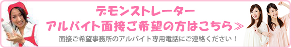 デモンストレーターアルバイト面接ご希望の方はコチラ